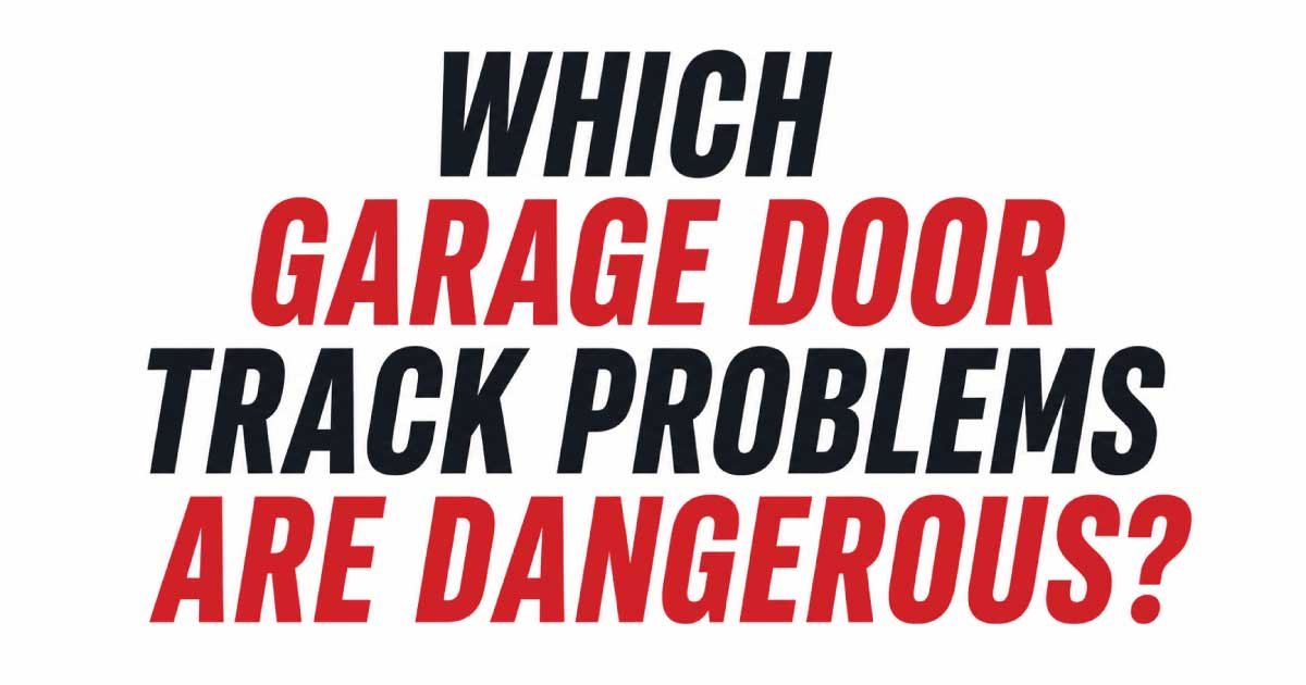 Which Garage Door Track Problems Are Dangerous