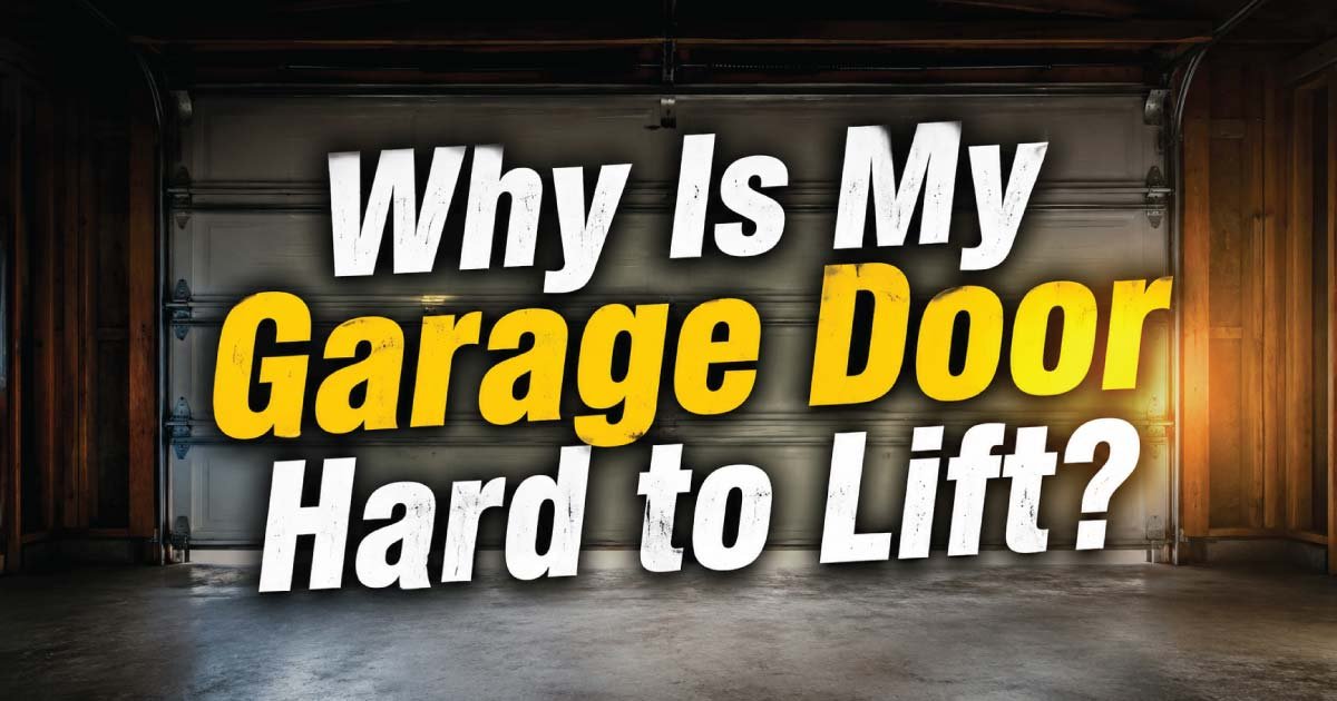 Why Is My Garage Door Hard to Lift