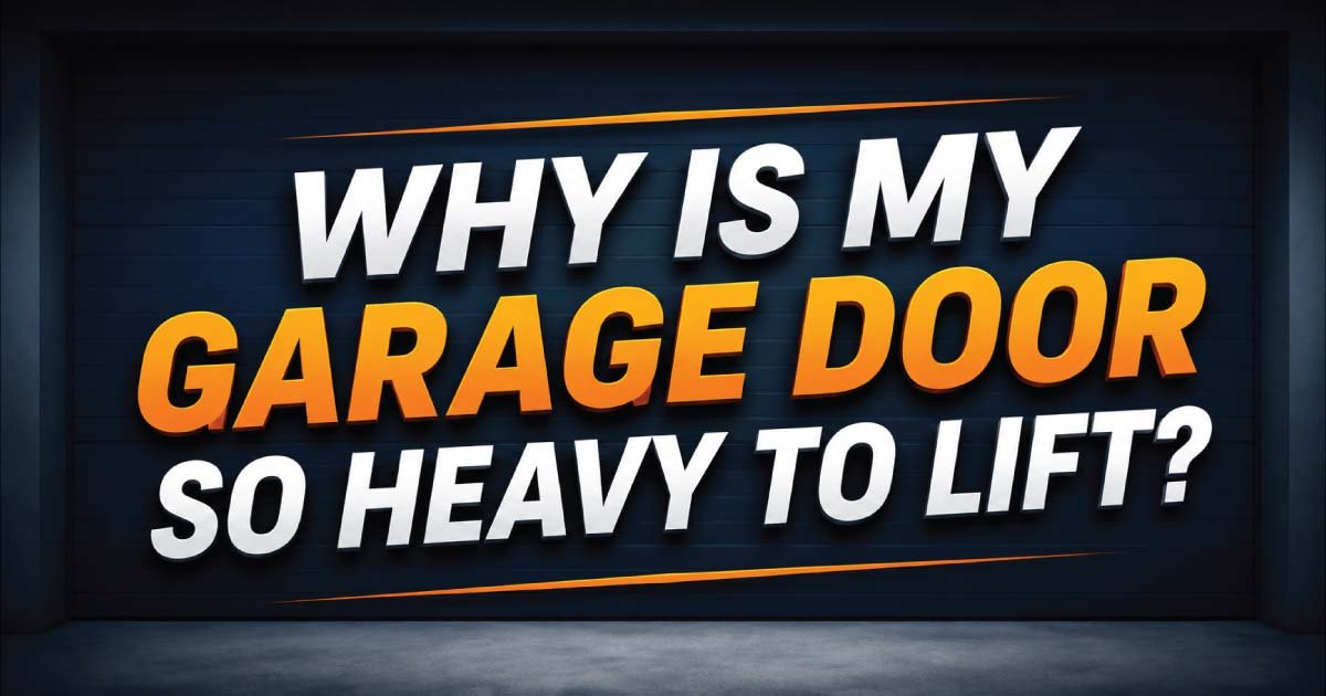 Why Is My Garage Door So Heavy to Lift?